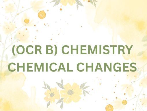 OCR B CHEMISTRY CHEMICAL CHANGES