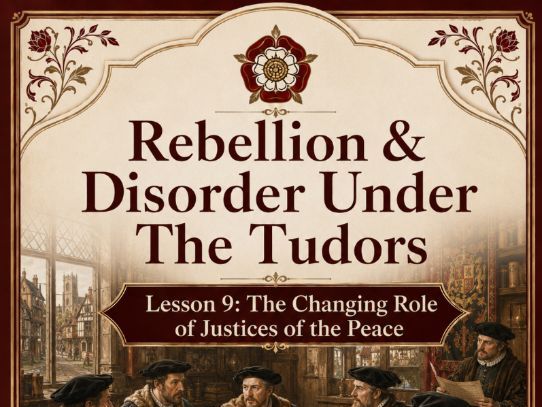 Rebellion & Disorder Under The Tudors Lesson 9: The changing role of Justices of the Peace