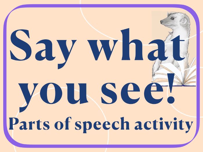 Parts of speech: nouns, verbs, adjectives and adverbs - Say what you see!