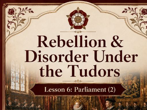 Rebellion & Disorder Under The Tudors Lesson 6: Parliament (2)