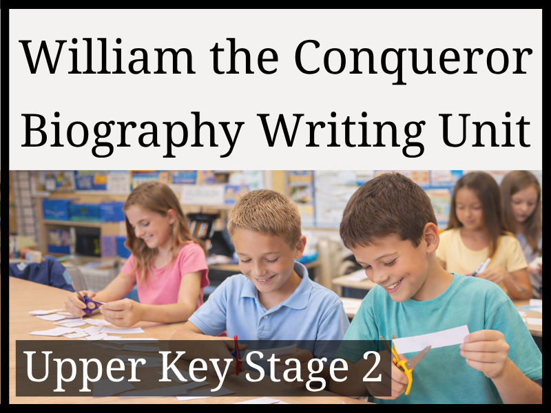 William the Conqueror Biography Writing Unit | Year 5 & Year 6 | UKS2