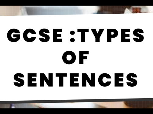 GCSE :TYPES OF SENTENCES Simple, Complex, Compound