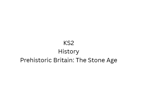 KS2 History - Prehistoric Britain - The Stone Age