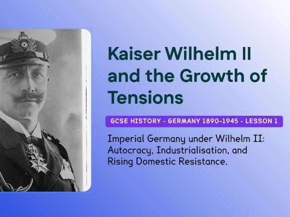 GCSE History - Germany 1890–1945 Lesson 1: Kaiser Wilhelm II and the Challenge to Imperial Authority