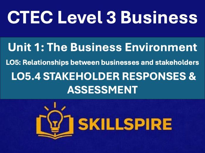 CTEC Level 3 Business – Unit 1 LO5.4 |Stakeholder Responses & Assessment| 3 PowerPoints & Worksheets