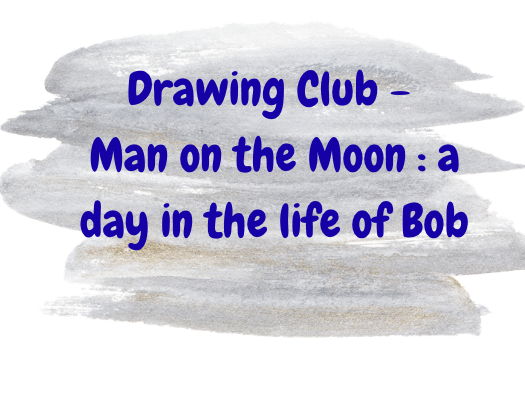 Drawing Club -  Man on the Moon : a day in the life of Bob