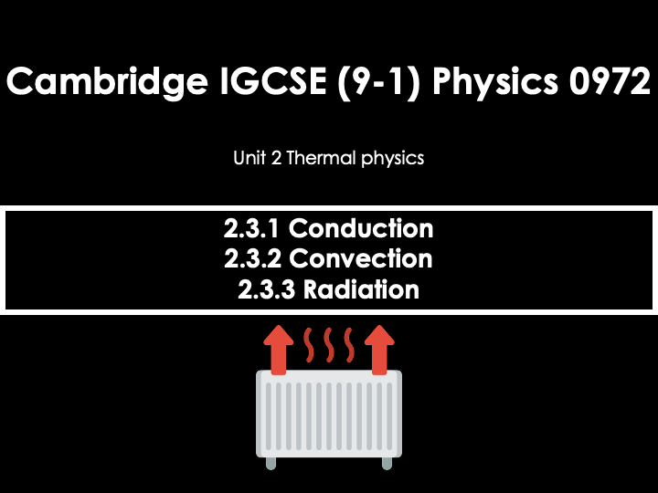 2.3.1,2,3 Conduction, Convection and Radiation [IGCSE Physics (0625)] — Full Lesson (PPT+Q&A)