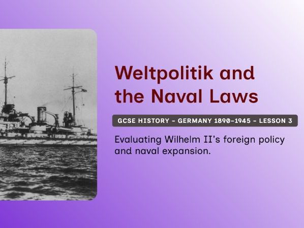 GCSE History - Germany 1890–1945 Lesson 3: Weltpolitik, Naval Expansion and Rising Tension
