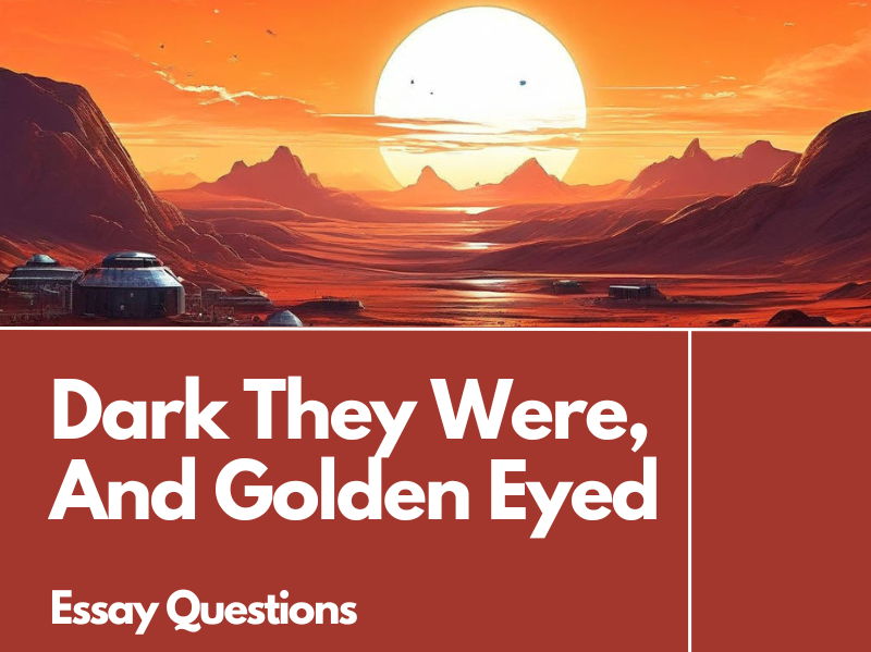 Dark They Were, and Golden Eyed Essay Questions
