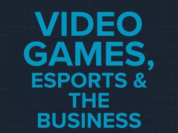 Video Games, Esports & The Business of Play
