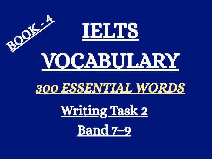 IELTS Vocabulary for Writing Task 2 – 300 Essential Words with Meanings (Band 7–9) | Book 4