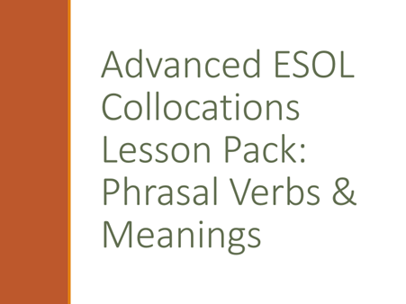 Advanced ESOL Collocations Lesson Pack: Phrasal Verbs & Meanings + Worksheet & Lesson Plan