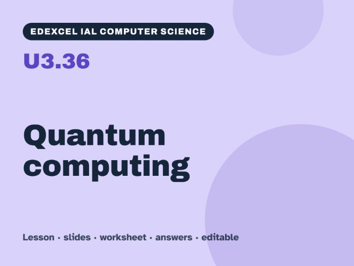 Edexcel IAL Computer Science – U3.36 Quantum computing – Lesson & Worksheet