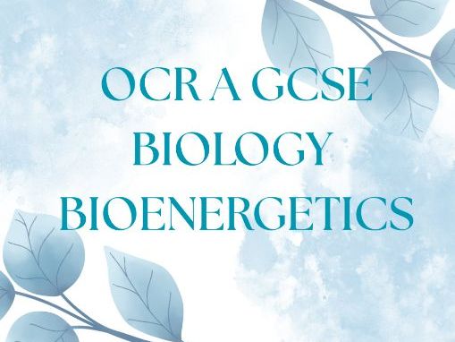 OCR A GCSE BIOLOGY BIOENERGETICS