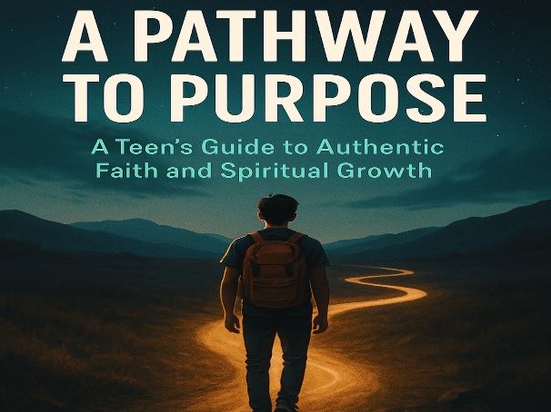 A Pathway to Purpose: A Teen’s Guide to Identity, Truth & Spiritual Growth