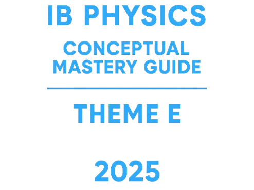 IB DP Physics Theme E FULL UNIT Conceptual Guide: Nuclear & Quantum Physics HL