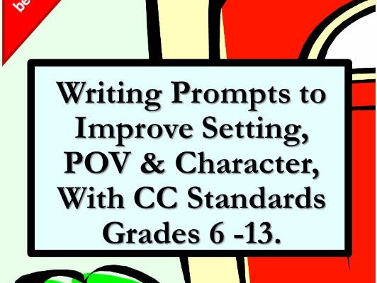 Creative Writing Prompts & MORE to Improve Setting, POV & Character with CCSs Gr. 6 -8, 9-12