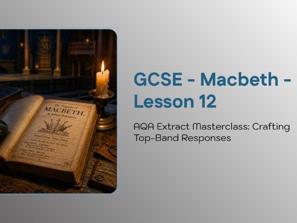 GCSE Macbeth Lesson 12: Extract Skills, Thesis Building & Band‑Five Writing