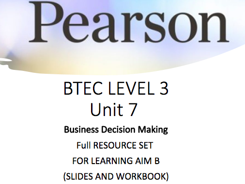 BTEC LEVEL 3 UNIT 7 BUSINESS DECISION MAKING - FULL RESOURCES for learning aim B