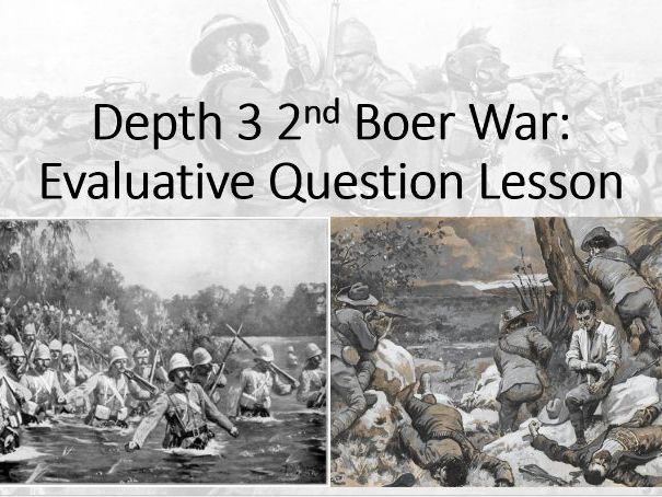 The British Experience of Warfare. Depth 3 (2nd Boer War) Lesson 11 (Evaluative Question)