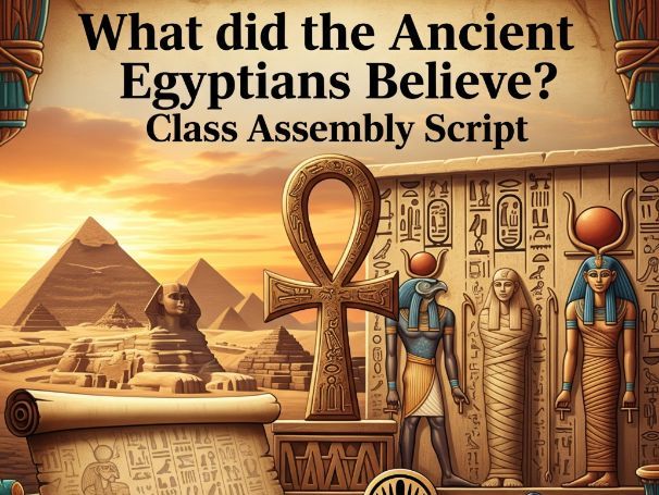 What did the Ancient Egyptians believe? Class Assembly Script