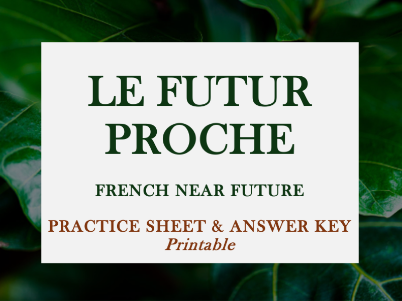 LE FUTUR PROCHE | PRACTICE EXERCISES & MARK SCHEME | FRENCH NEAR FUTURE | KS3, KS4,  A1/A2 , GCSE