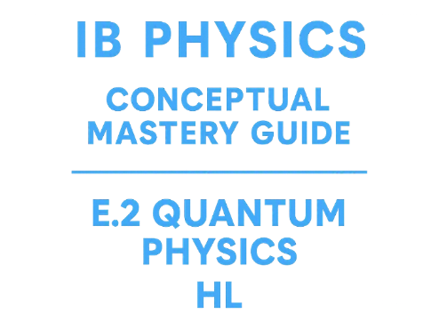 IB Physics Quantum Physics HL Guide : Conceptual Mastery