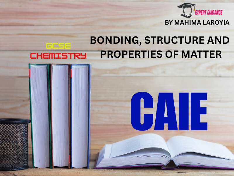 CAIE - GCSE CHEMISTRY BONDING, STRUCTURE AND PROPERTIES OF MATTER