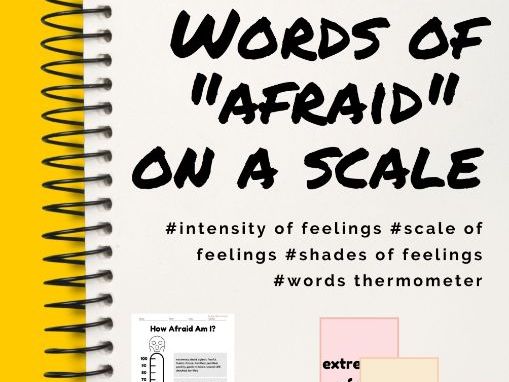 *Intensity of feelings *Words of AFRAID on a scale *Synonyms for afraid