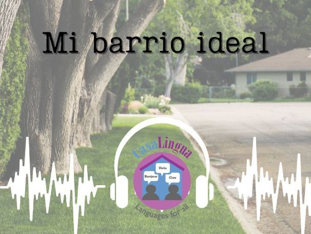 "Mi barrio ideal": Spanish listening/comprehension tasks (KS4/5; post beginners)
