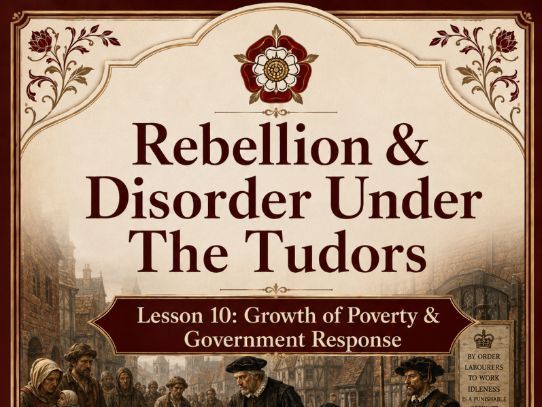 Rebellion & Disorder Under The Tudors Lesson 10: Growth of Poverty & Government Response.