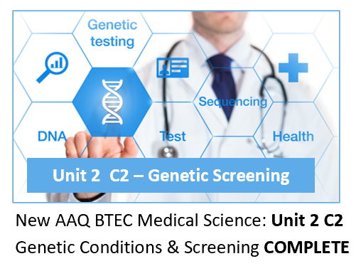 AAQ BTEC (level 3) Medical Science Unit 2  C2 Genetic Screening – COMPLETE