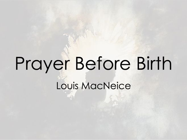 'Prayer Before Birth'  - Louis MacNeice