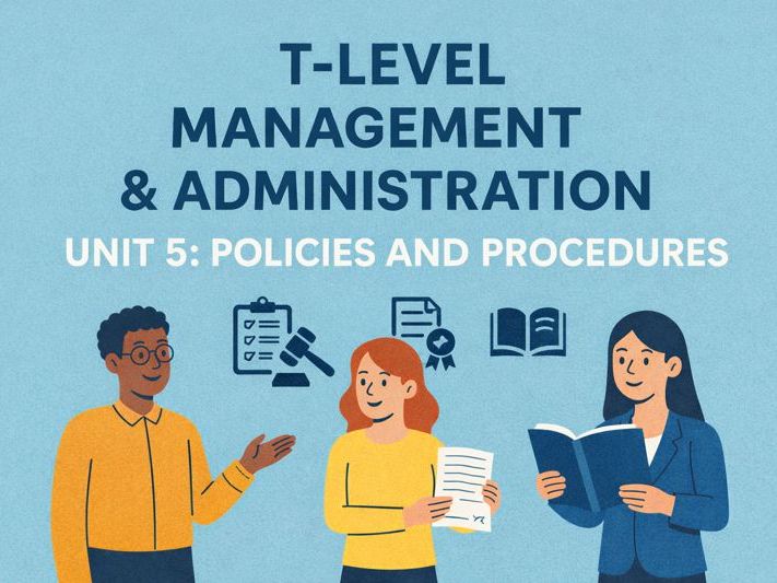 T-Level Management & Administration Unit 5 Policy and Procedures (Full Unit)