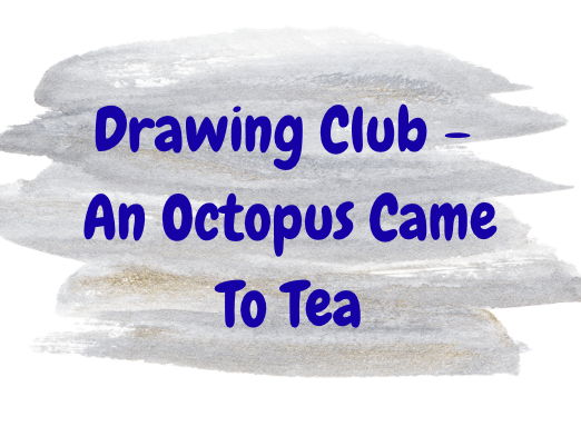Drawing Club - an octopus came to tea