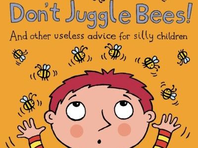 Don't Juggle Bees! And Other Useless Advice For Silly Children