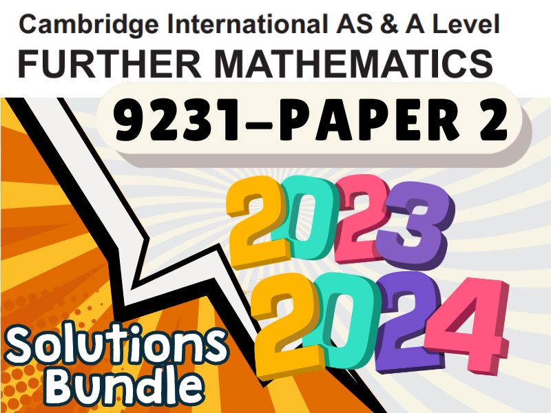 Cambridge-CIE- AS & A Level Further Pure Math 2 (9231) -2023 & 2024 Past Papers handwritten Solutions