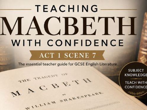 Teaching Macbeth with Confidence: Act 1, Scene 7 Teacher Guide (GCSE English Literature)