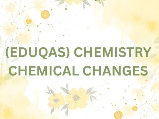 EDUQAS GCSE CHEMISTRY CHEMICAL CHANGES