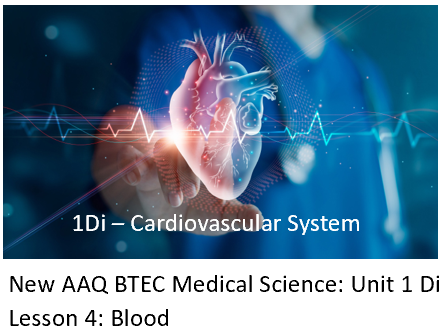 NEW: AAQ BTEC Medical Science Unit 1Di Cardiovascular System - Lesson 4: Blood