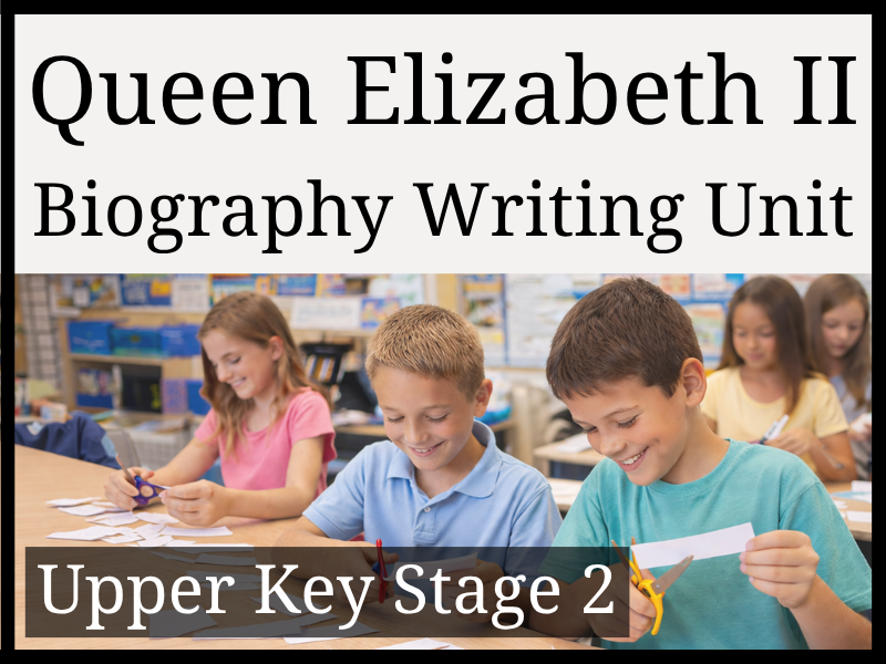 Queen Elizabeth II Biography Writing Unit | Year 5 & Year 6 | UKS2
