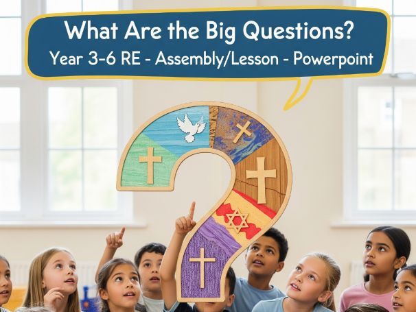What Are the Big Questions? Grades 4-7 RE - Assembly/Lesson - Powerpoint