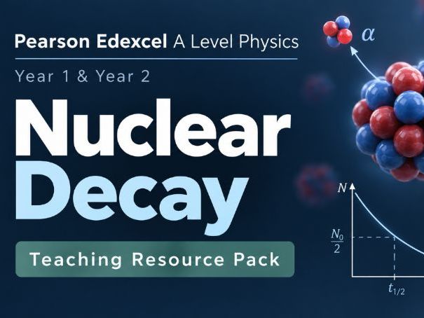 26 - Nuclear Decay Teacher Pack - Physics (Year 1 & Year 2) A Level Pearson Edexcel