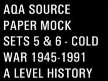 AQA Source Paper Mock Sets 5 & 6 - Cold War 1945-1991 A Level History Paper 2R