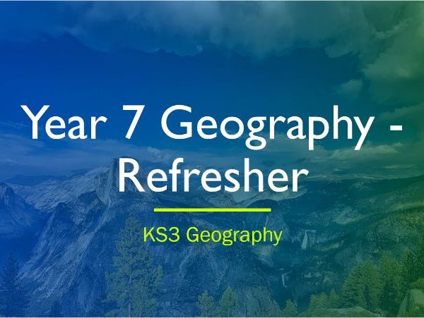 Year 7 (geog.1) Overview Refresher Lesson