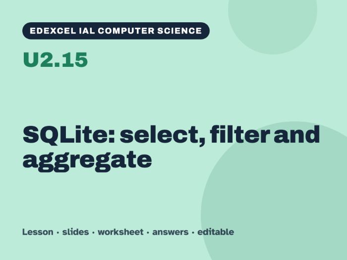 Edexcel IAL Computer Science – U2.15 SQLite: select, filter and aggregate – Lesson & Worksheet