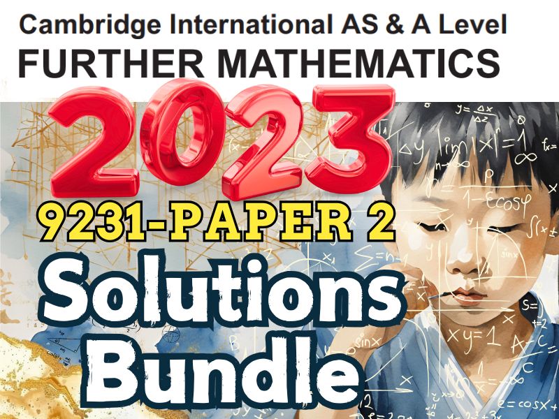 Cambridge CIE-AS & A Level Further Pure Mathematics 2 (9231)-Past Papers 2023 Sessions-Solutions