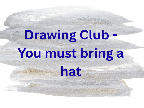 Drawing Club - You must bring a hat