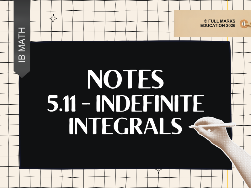 IB Math AI AHL 5.11- Indefinite Integrals Notes
