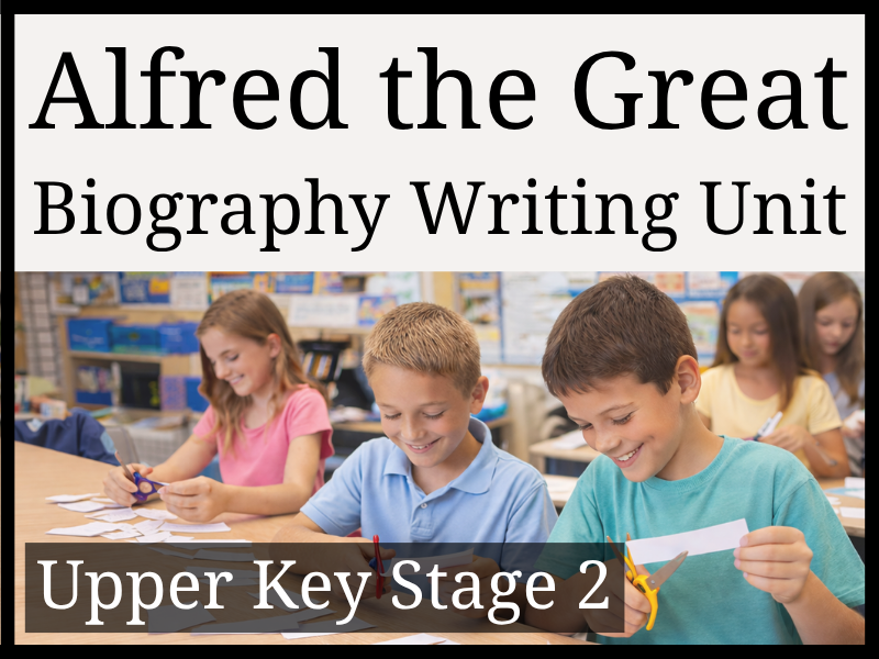 Alfred the Great Biography Writing Unit | Year 5 & Year 6 | UKS2